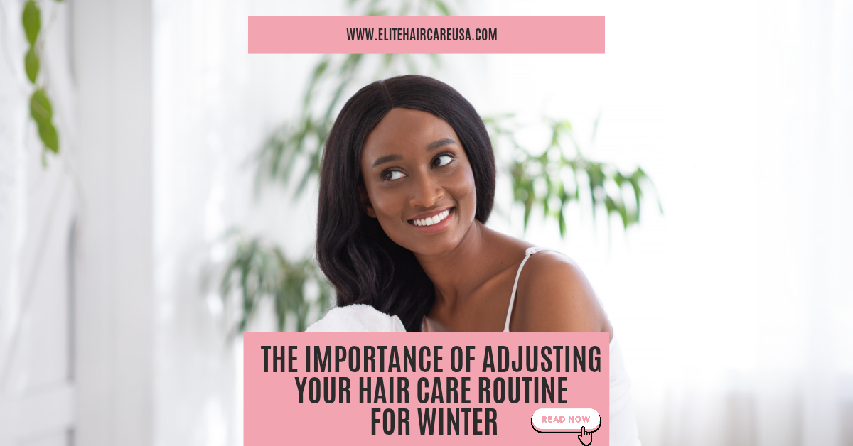 The Importance Of Adjusting Your Hair Care Routine For Winter