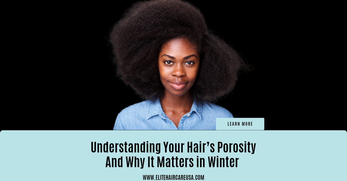 Understanding Your Hair's Porosity And Why It Matters In Winter