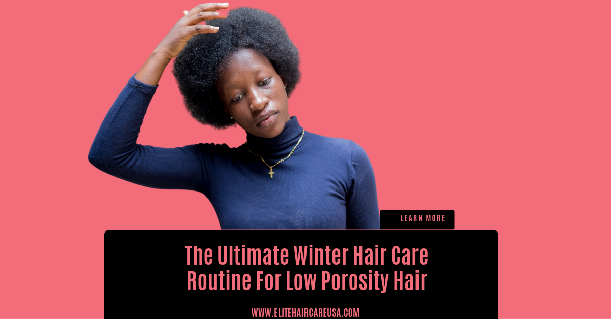 The Ultimate Winter Hair Care Routine For Low Porosity Hair