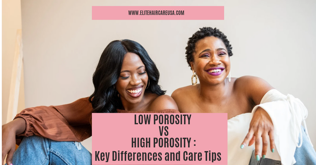 LOW POROSITY VS. HIGH POROSITY HAIR: Key Differences and Care Tips